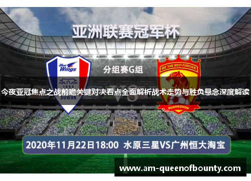 今夜亚冠焦点之战前瞻关键对决看点全面解析战术走势与胜负悬念深度解读