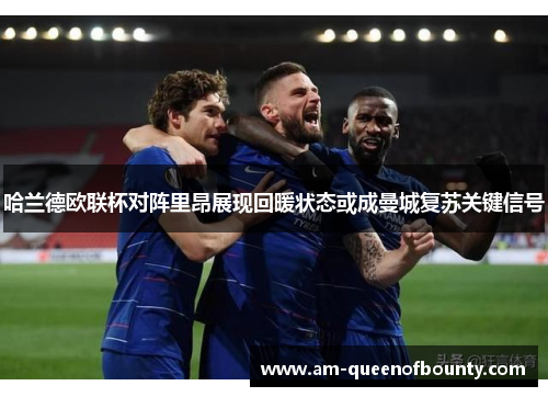 哈兰德欧联杯对阵里昂展现回暖状态或成曼城复苏关键信号