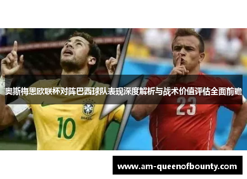 奥斯梅恩欧联杯对阵巴西球队表现深度解析与战术价值评估全面前瞻